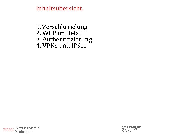 Inhaltsübersicht. 1. Verschlüsselung 2. WEP im Detail 3. Authentifizierung 4. VPNs und IPSec Berufsakademie