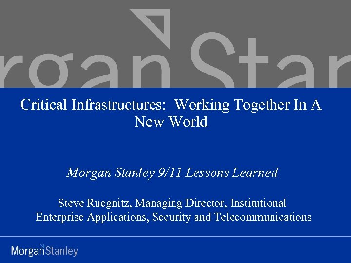 Critical Infrastructures: Working Together In A New World Morgan Stanley 9/11 Lessons Learned Steve