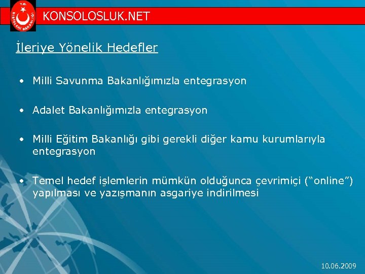 KONSOLOSLUK. NET İleriye Yönelik Hedefler • Milli Savunma Bakanlığımızla entegrasyon • Adalet Bakanlığımızla entegrasyon