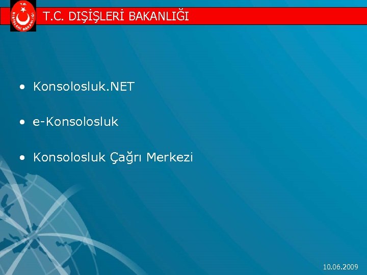 T. C. DIŞİŞLERİ BAKANLIĞI • Konsolosluk. NET • e-Konsolosluk • Konsolosluk Çağrı Merkezi 10.