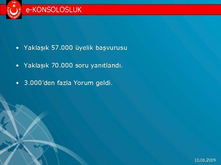 e-KONSOLOSLUK • Yaklaşık 57. 000 üyelik başvurusu • Yaklaşık 70. 000 soru yanıtlandı. •