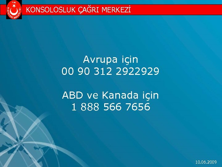 KONSOLOSLUK ÇAĞRI MERKEZİ Avrupa için 00 90 312 2922929 ABD ve Kanada için 1