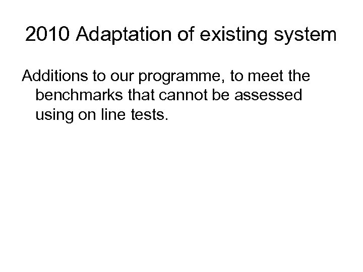 2010 Adaptation of existing system Additions to our programme, to meet the benchmarks that