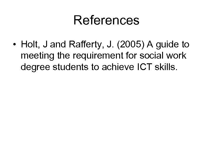 References • Holt, J and Rafferty, J. (2005) A guide to meeting the requirement