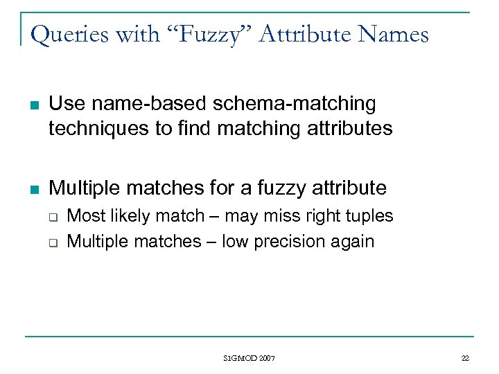 Queries with “Fuzzy” Attribute Names n Use name-based schema-matching techniques to find matching attributes