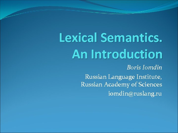 Lexical Semantics. An Introduction Boris Iomdin Russian Language Institute, Russian Academy of Sciences iomdin@ruslang.