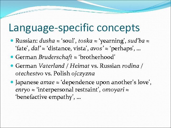 Language-specific concepts Russian: dusha ≈ ‘soul’, toska ≈ ‘yearning’, sud’ba ≈ ‘fate’, dal’ ≈