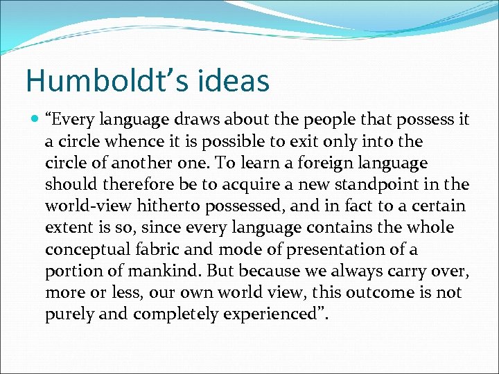 Humboldt’s ideas “Every language draws about the people that possess it a circle whence