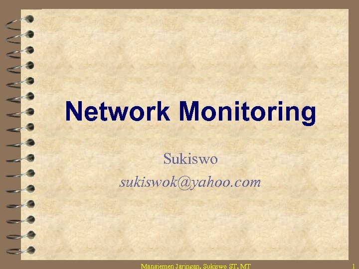 Network Monitoring Sukiswo sukiswok@yahoo. com Manajemen Jaringan, Sukiswo ST, MT 1 
