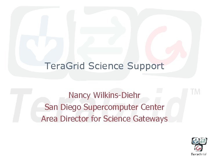 Tera. Grid Science Support Nancy Wilkins-Diehr San Diego Supercomputer Center Area Director for Science