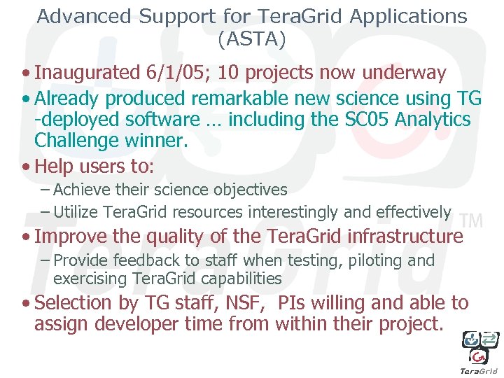 Advanced Support for Tera. Grid Applications (ASTA) • Inaugurated 6/1/05; 10 projects now underway