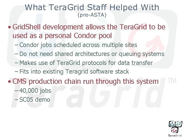 What Tera. Grid Staff Helped With (pre-ASTA) • Grid. Shell development allows the Tera.