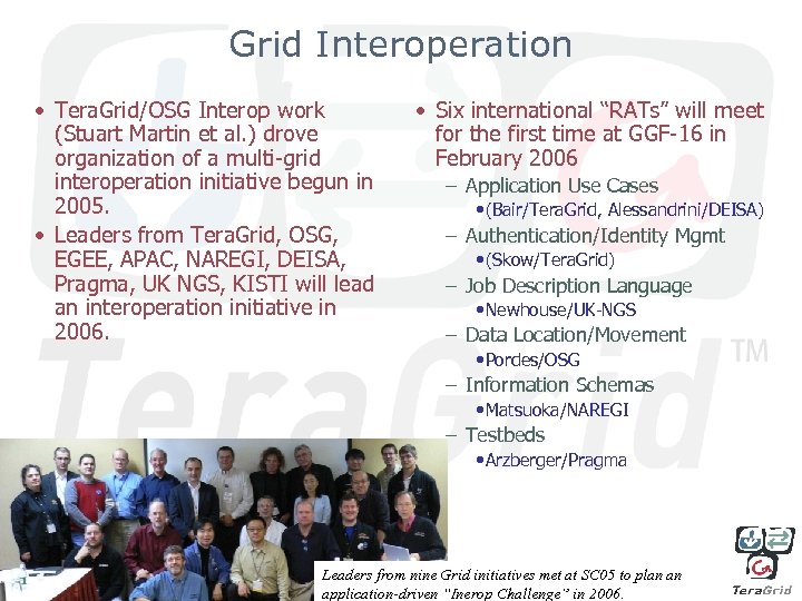 Grid Interoperation • Tera. Grid/OSG Interop work (Stuart Martin et al. ) drove organization