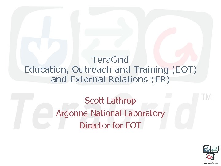 Tera. Grid Education, Outreach and Training (EOT) and External Relations (ER) Scott Lathrop Argonne
