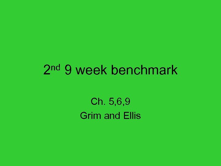 2 nd 9 week benchmark Ch. 5, 6, 9 Grim and Ellis 