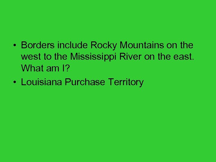  • Borders include Rocky Mountains on the west to the Mississippi River on