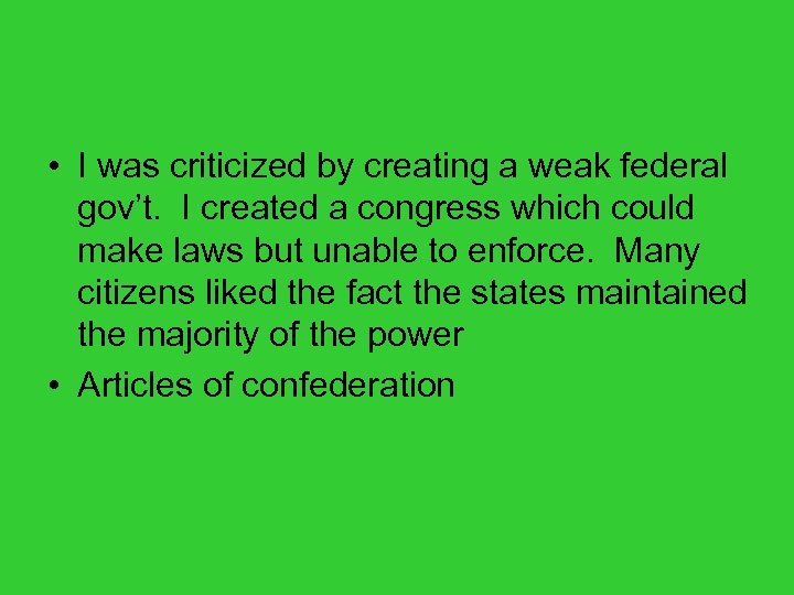  • I was criticized by creating a weak federal gov’t. I created a
