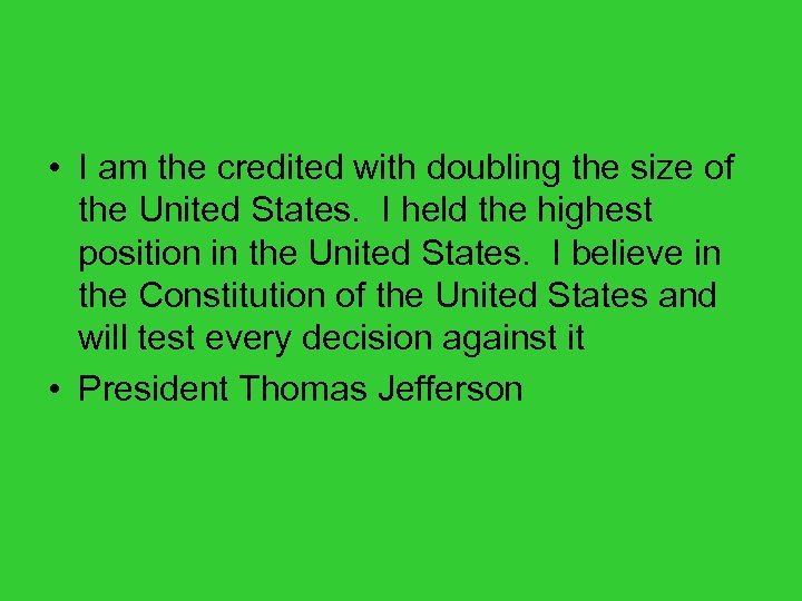  • I am the credited with doubling the size of the United States.