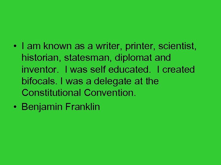  • I am known as a writer, printer, scientist, historian, statesman, diplomat and