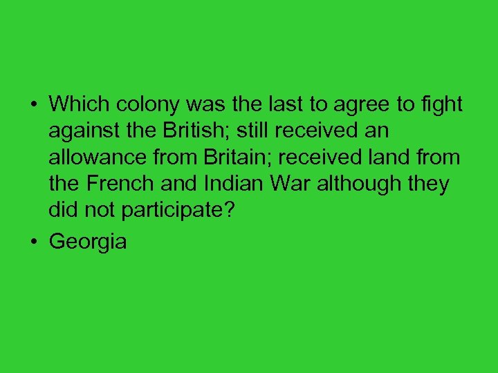  • Which colony was the last to agree to fight against the British;