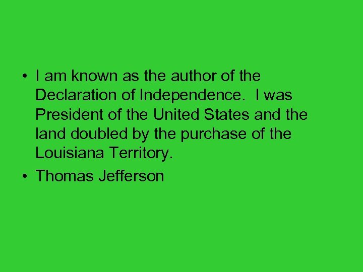  • I am known as the author of the Declaration of Independence. I
