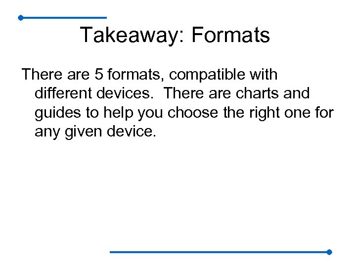 Takeaway: Formats There are 5 formats, compatible with different devices. There are charts and