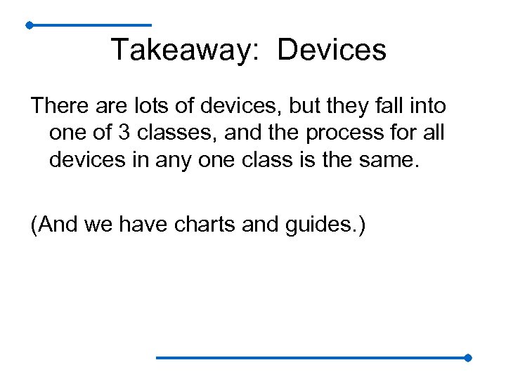 Takeaway: Devices There are lots of devices, but they fall into one of 3