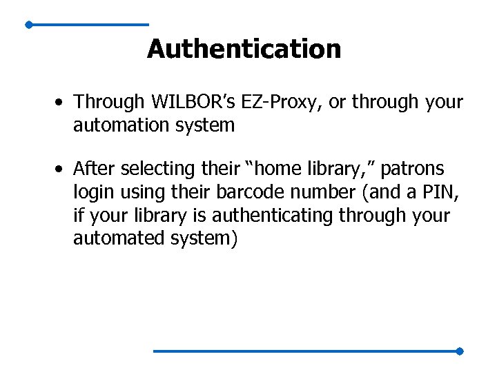 Authentication • Through WILBOR’s EZ-Proxy, or through your automation system • After selecting their