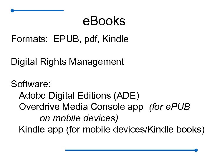 e. Books Formats: EPUB, pdf, Kindle Digital Rights Management Software: Adobe Digital Editions (ADE)