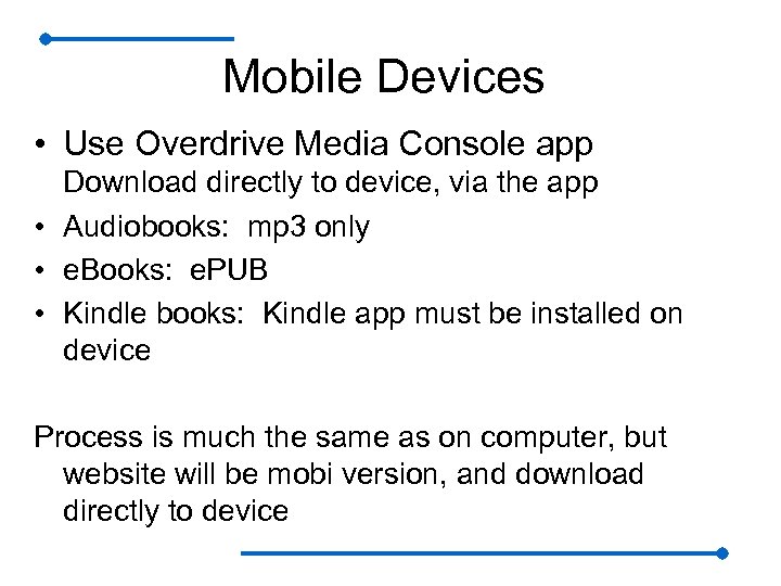 Mobile Devices • Use Overdrive Media Console app Download directly to device, via the