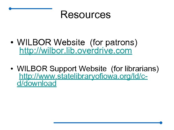 Resources • WILBOR Website (for patrons) http: //wilbor. lib. overdrive. com • WILBOR Support