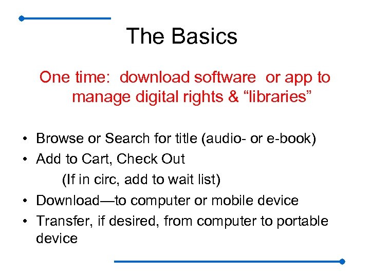 The Basics One time: download software or app to manage digital rights & “libraries”