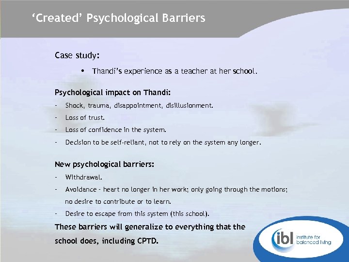 ‘Created’ Psychological Barriers Case study: • Thandi’s experience as a teacher at her school.