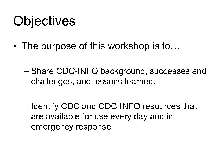 Objectives • The purpose of this workshop is to… – Share CDC-INFO background, successes