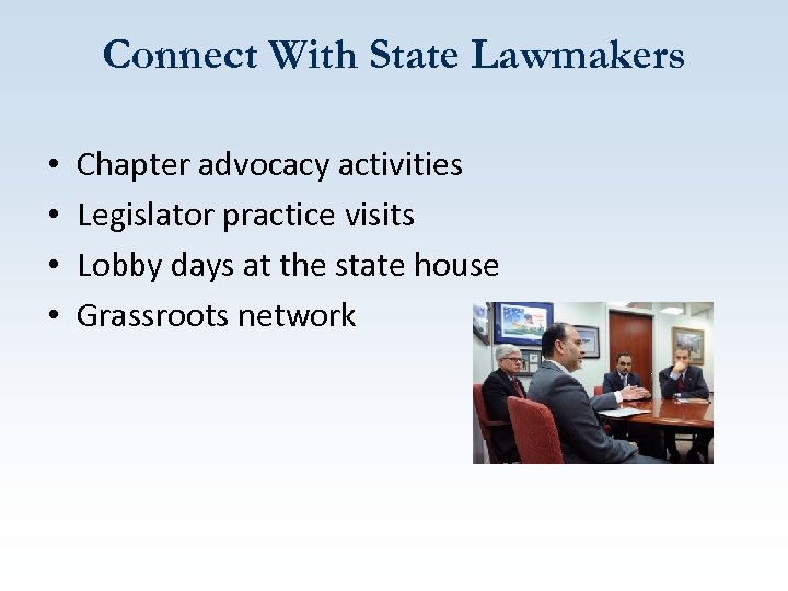 Connect With State Lawmakers • • Chapter advocacy activities Legislator practice visits Lobby days