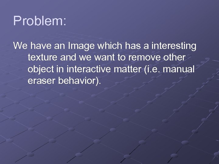 Problem: We have an Image which has a interesting texture and we want to