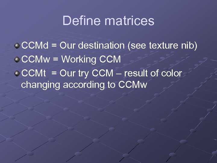 Define matrices CCMd = Our destination (see texture nib) CCMw = Working CCMt =