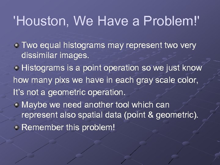 'Houston, We Have a Problem!' Two equal histograms may represent two very dissimilar images.