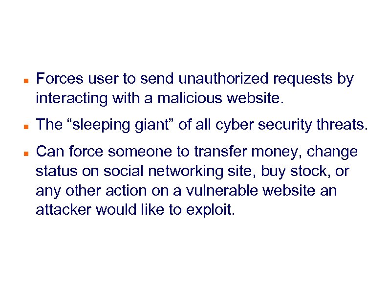 CSRF Overview Forces user to send unauthorized requests by interacting with a malicious website.