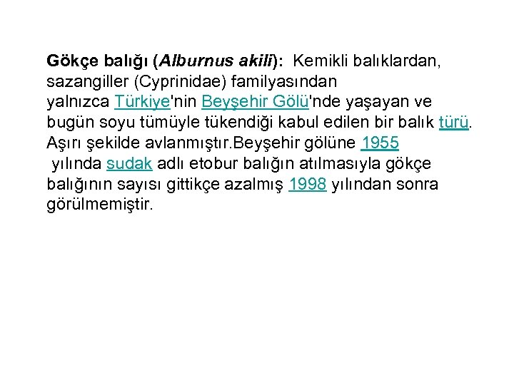  Gökçe balığı (Alburnus akili): Kemikli balıklardan, sazangiller (Cyprinidae) familyasından yalnızca Türkiye'nin Beyşehir Gölü'nde