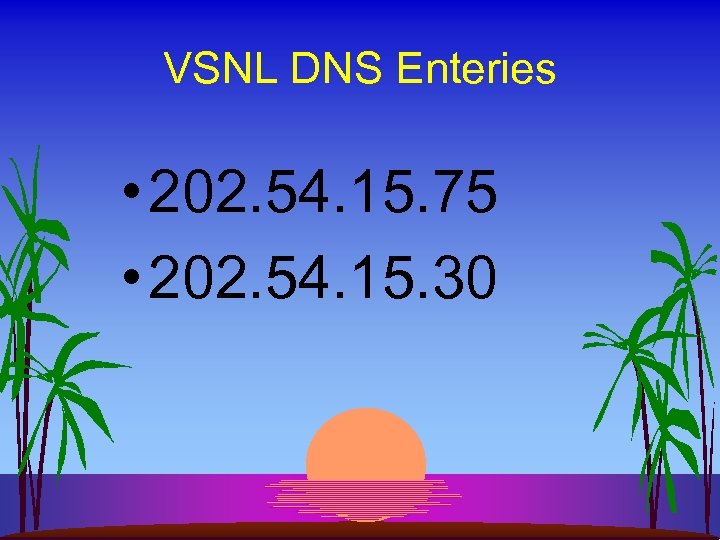 VSNL DNS Enteries • 202. 54. 15. 75 • 202. 54. 15. 30 
