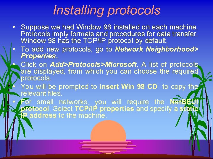 Installing protocols • Suppose we had Window 98 installed on each machine. Protocols imply