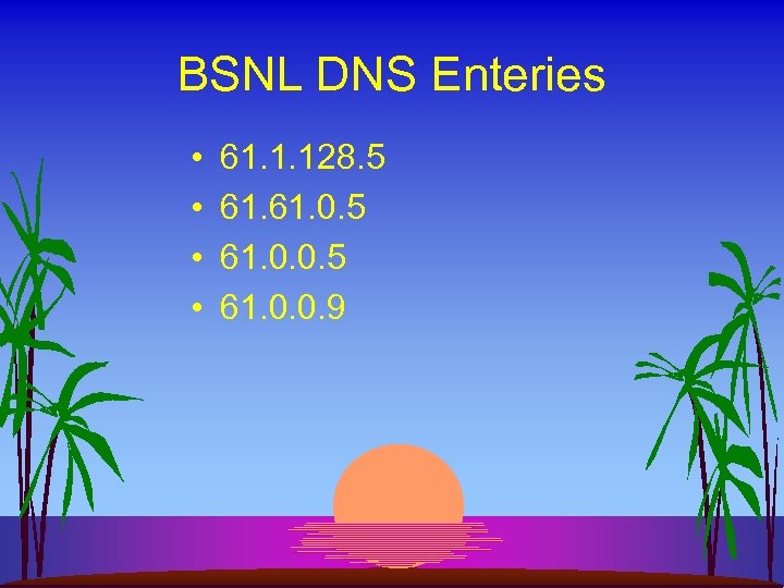 BSNL DNS Enteries • • 61. 1. 128. 5 61. 0. 0. 9 