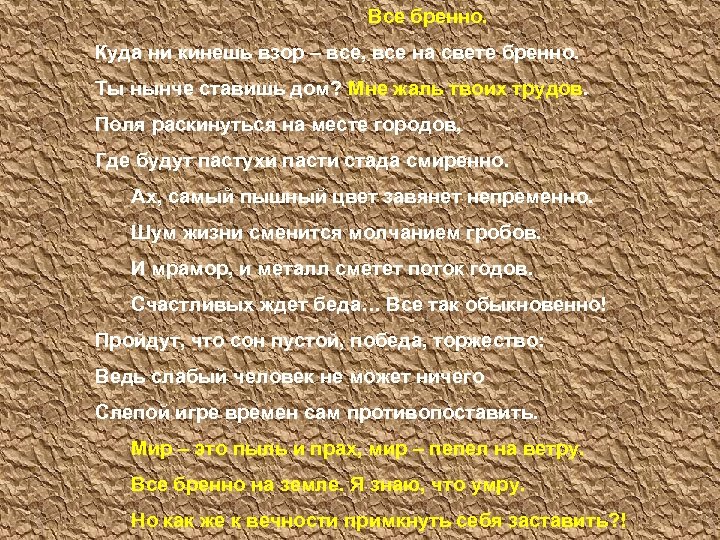 Все бренно. Куда ни кинешь взор – все, все на свете бренно. Ты нынче
