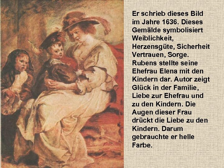 Er schrieb dieses Bild im Jahre 1636. Dieses Gemälde symbolisiert Weiblichkeit, Herzensgüte, Sicherheit Vertrauen,