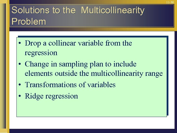 11 -50 Solutions to the Multicollinearity Problem • Drop a collinear variable from the