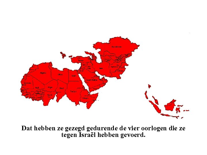 Dat hebben ze gezegd gedurende de vier oorlogen die ze tegen Israël hebben gevoerd.