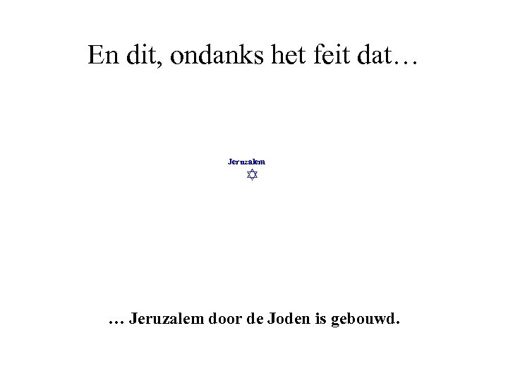 En dit, ondanks het feit dat… Jeruzalem door de Joden is gebouwd. 