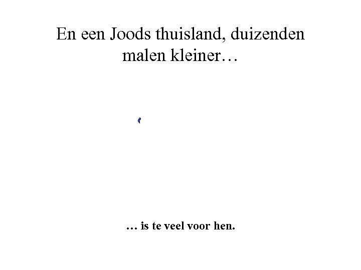 En een Joods thuisland, duizenden malen kleiner… … is te veel voor hen. 