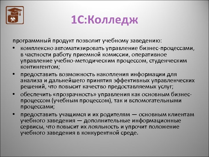 1 С: Колледж программный продукт позволит учебному заведению: • комплексно автоматизировать управление бизнес-процессами, в